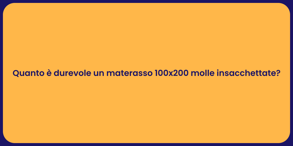 Quanto è durevole un materasso 100x200 molle insacchettate?