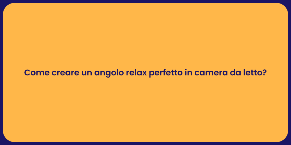 Come creare un angolo relax perfetto in camera da letto?