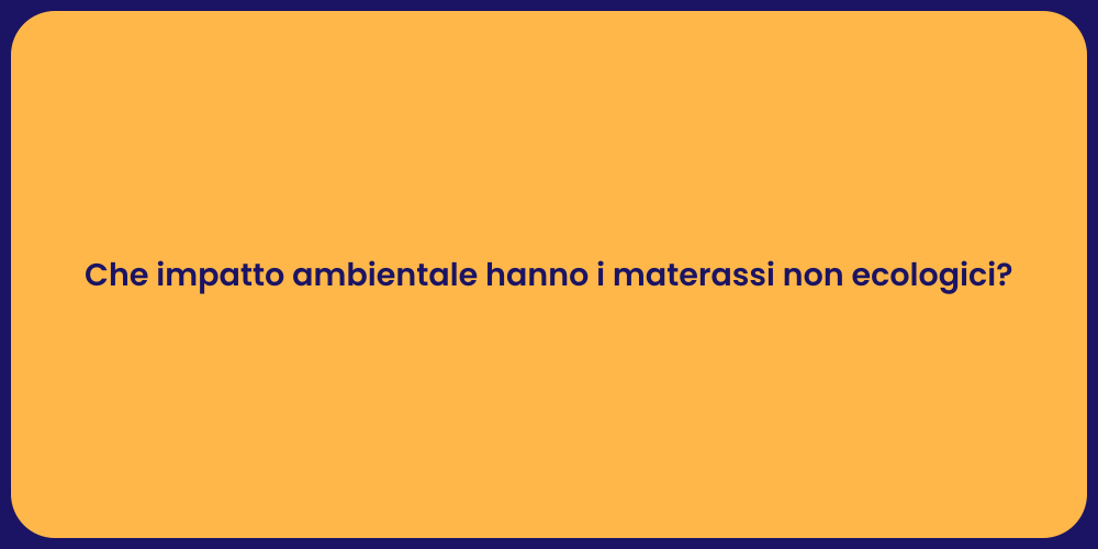 Che impatto ambientale hanno i materassi non ecologici?