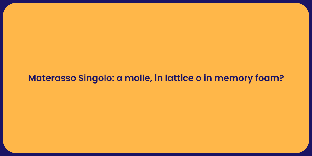 Materasso Singolo: a molle, in lattice o in memory foam?