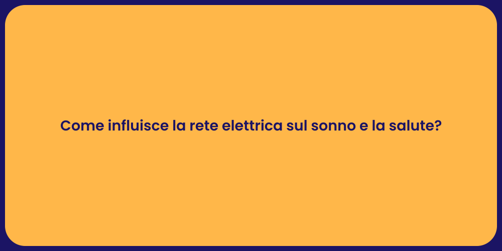 Come influisce la rete elettrica sul sonno e la salute?