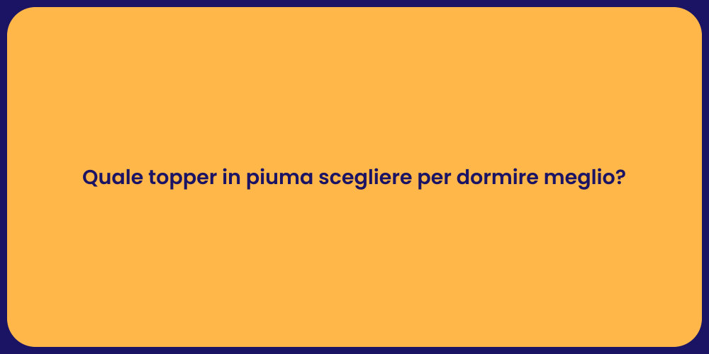 Quale topper in piuma scegliere per dormire meglio?
