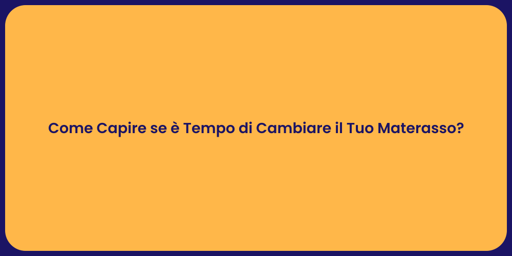 Come Capire se è Tempo di Cambiare il Tuo Materasso?
