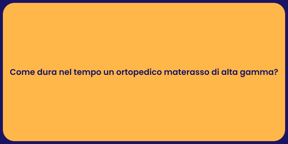 Come dura nel tempo un ortopedico materasso di alta gamma?