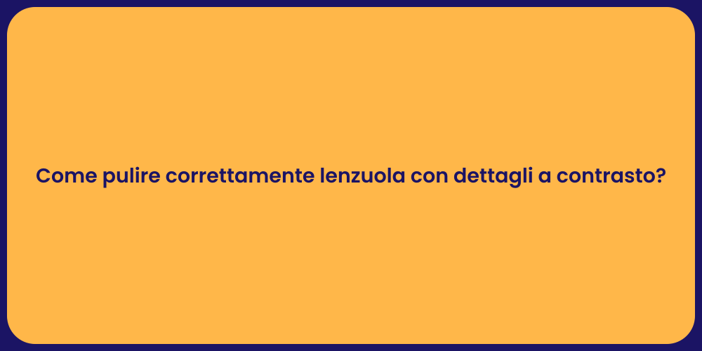 Come pulire correttamente lenzuola con dettagli a contrasto?