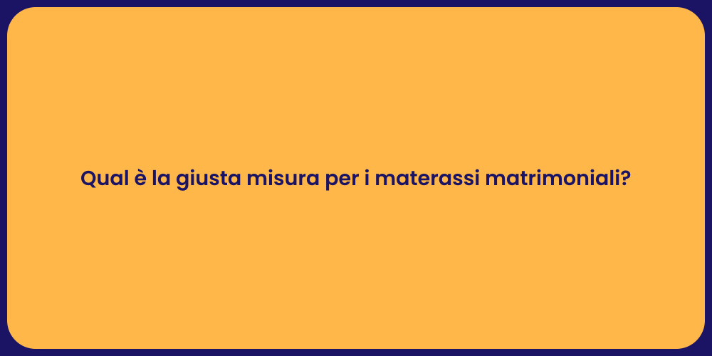 Qual è la giusta misura per i materassi matrimoniali?