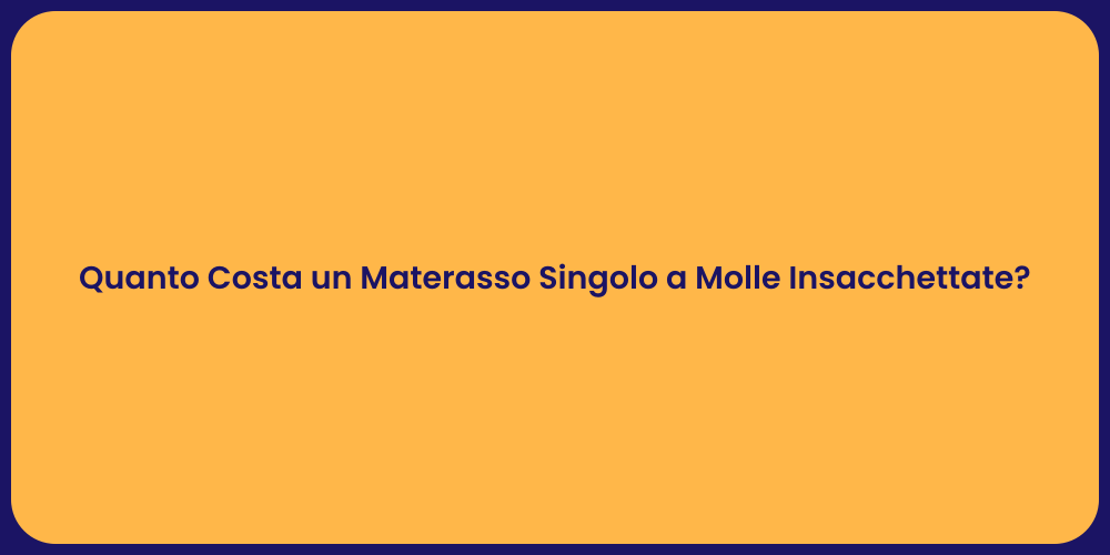Quanto Costa un Materasso Singolo a Molle Insacchettate?