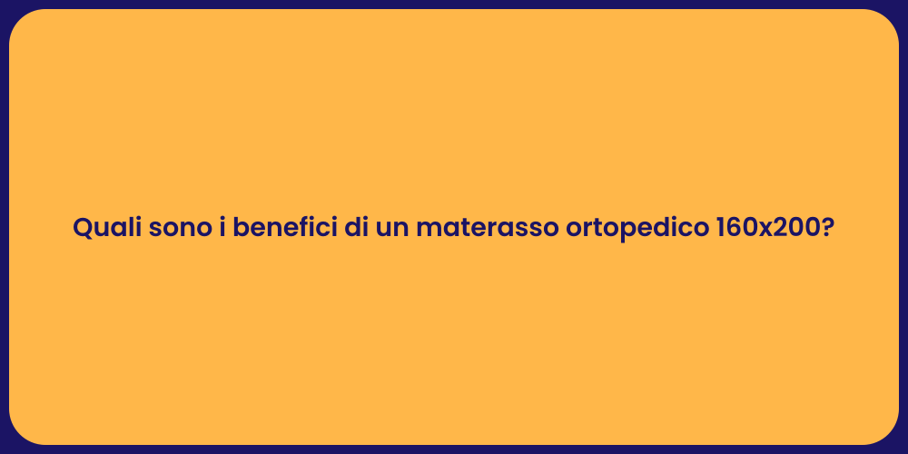 Quali sono i benefici di un materasso ortopedico 160x200?