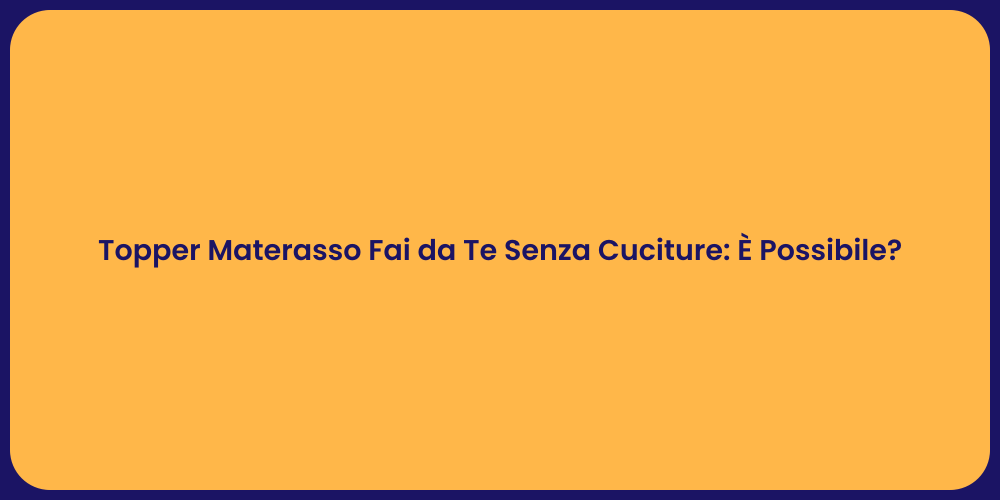 Topper Materasso Fai da Te Senza Cuciture: È Possibile?