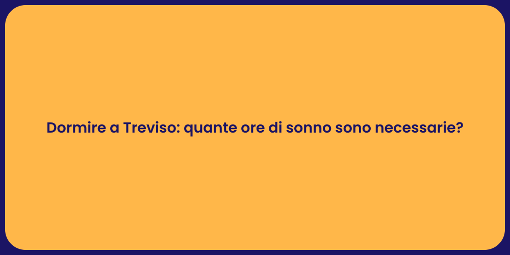 Dormire a Treviso: quante ore di sonno sono necessarie?