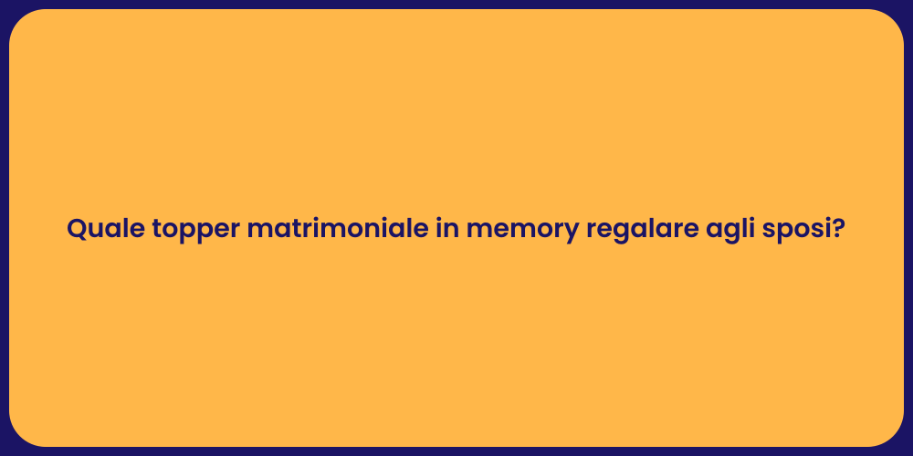 Quale topper matrimoniale in memory regalare agli sposi?