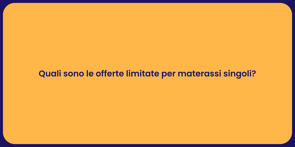Quali sono le offerte limitate per materassi singoli?
