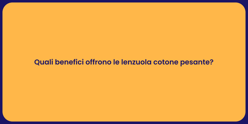 Quali benefici offrono le lenzuola cotone pesante?
