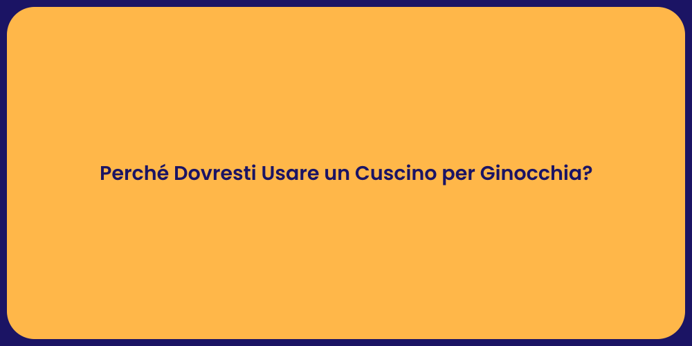 Perché Dovresti Usare un Cuscino per Ginocchia?