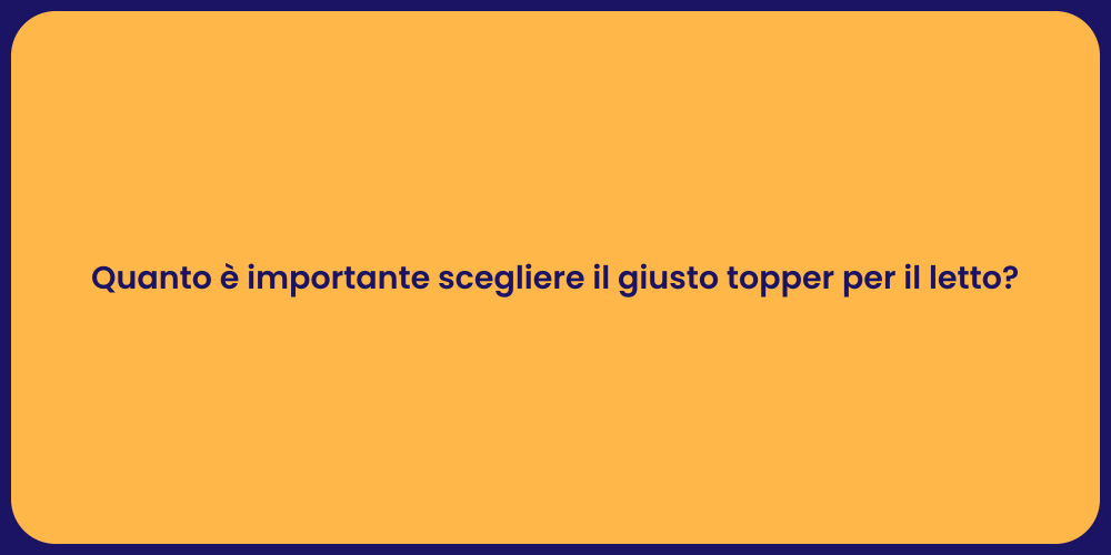 Quanto è importante scegliere il giusto topper per il letto?
