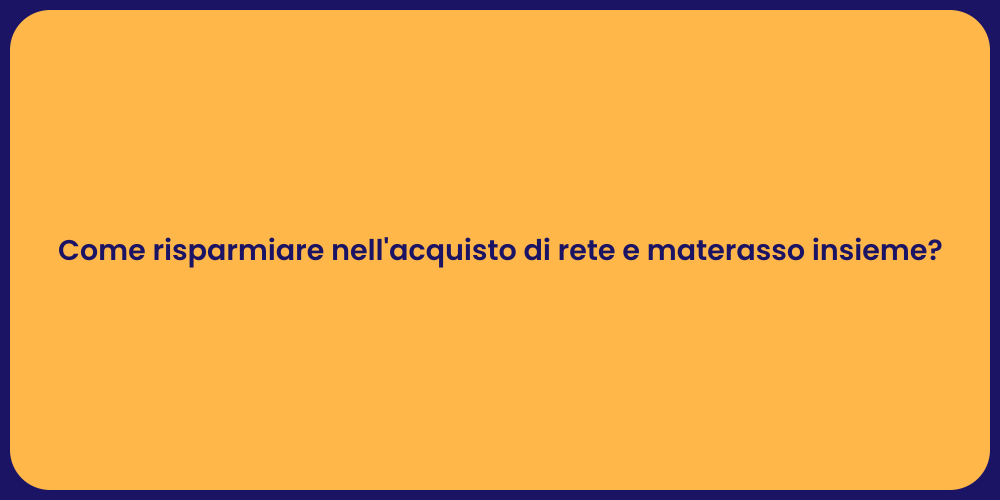 Come risparmiare nell'acquisto di rete e materasso insieme?