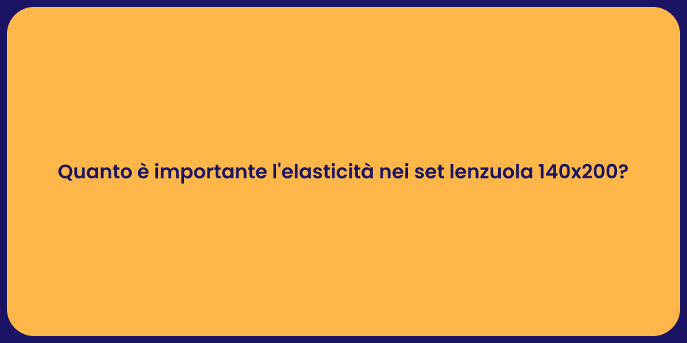 Quanto è importante l'elasticità nei set lenzuola 140x200?