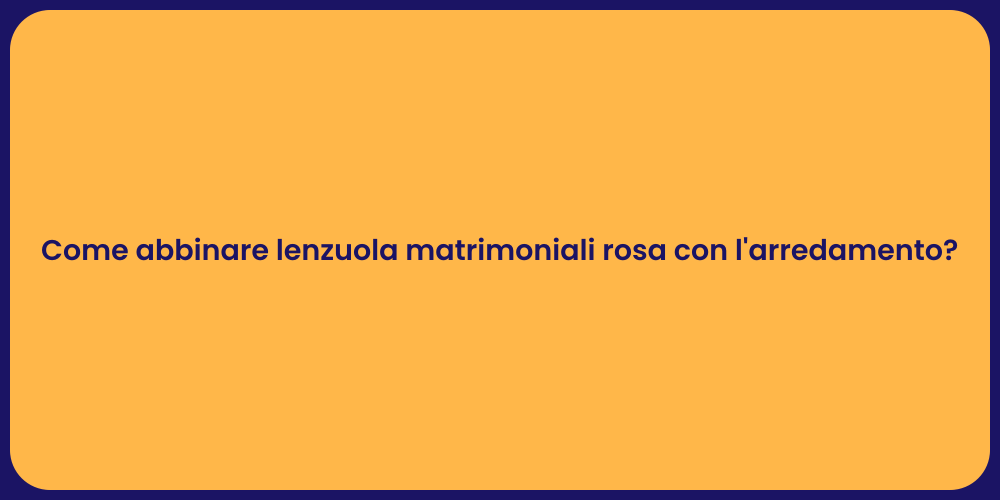 Come abbinare lenzuola matrimoniali rosa con l'arredamento?