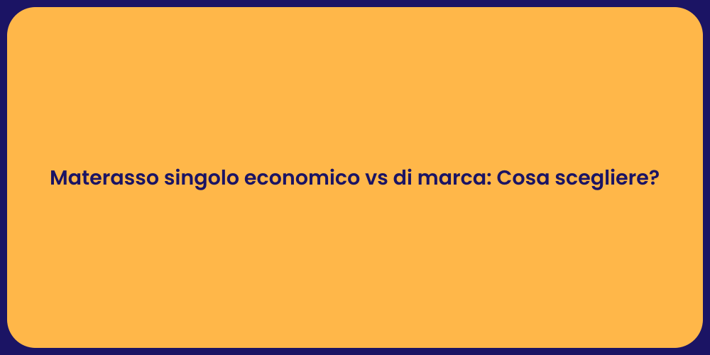 Materasso singolo economico vs di marca: Cosa scegliere?