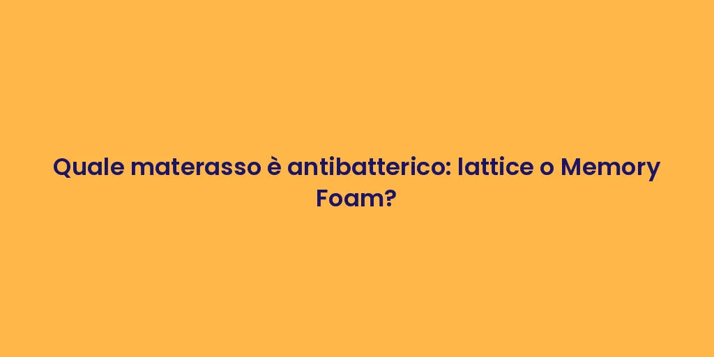 Quale materasso è antibatterico: lattice o Memory Foam?