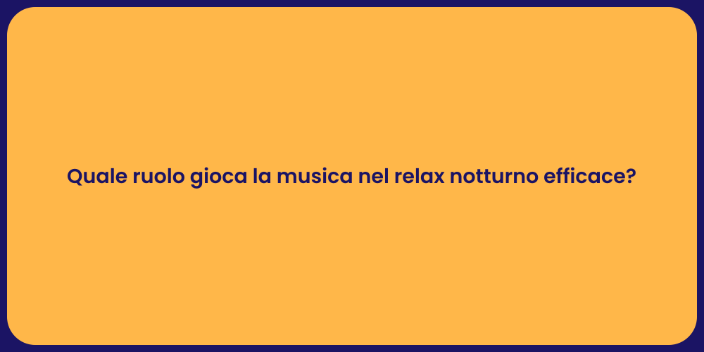 Quale ruolo gioca la musica nel relax notturno efficace?