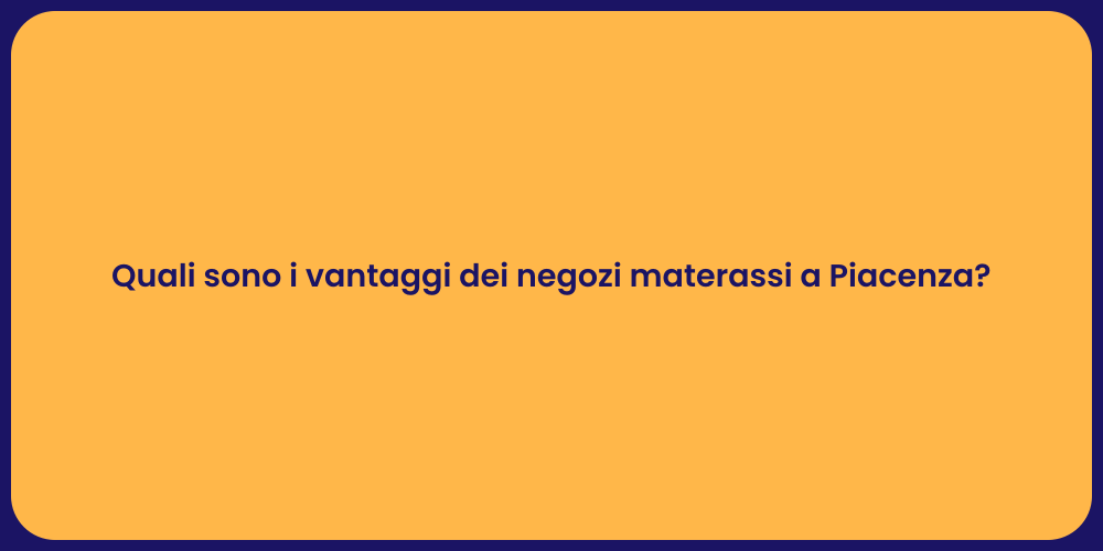 Quali sono i vantaggi dei negozi materassi a Piacenza?