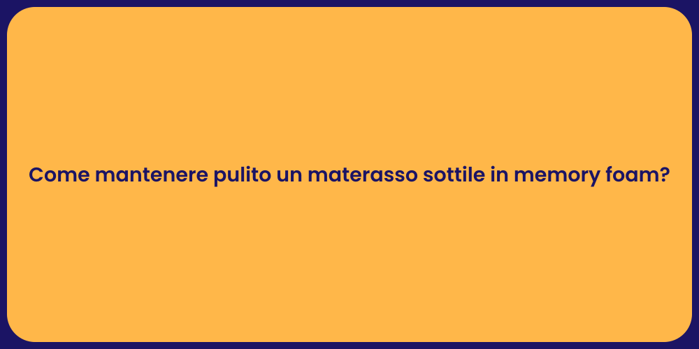 Come mantenere pulito un materasso sottile in memory foam?