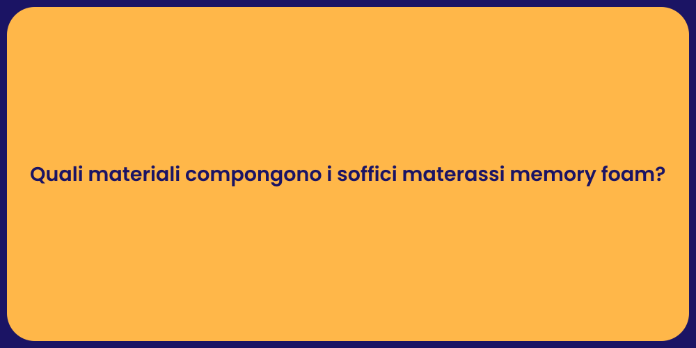 Quali materiali compongono i soffici materassi memory foam?