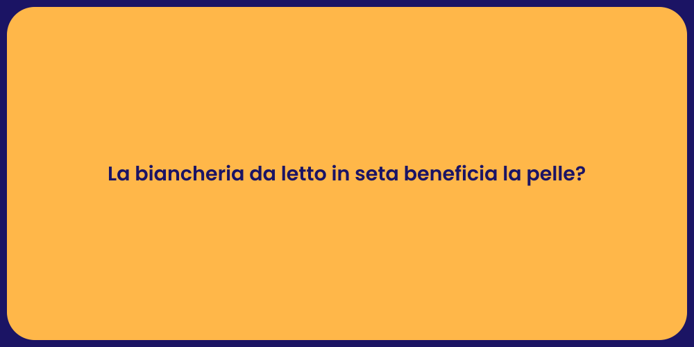 La biancheria da letto in seta beneficia la pelle?