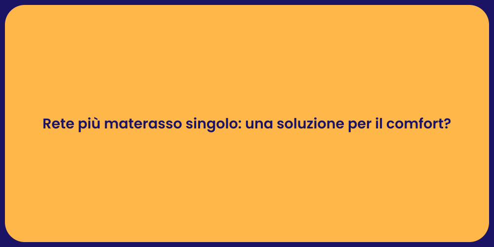 Rete più materasso singolo: una soluzione per il comfort?