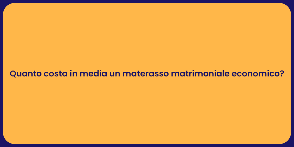 Quanto costa in media un materasso matrimoniale economico?