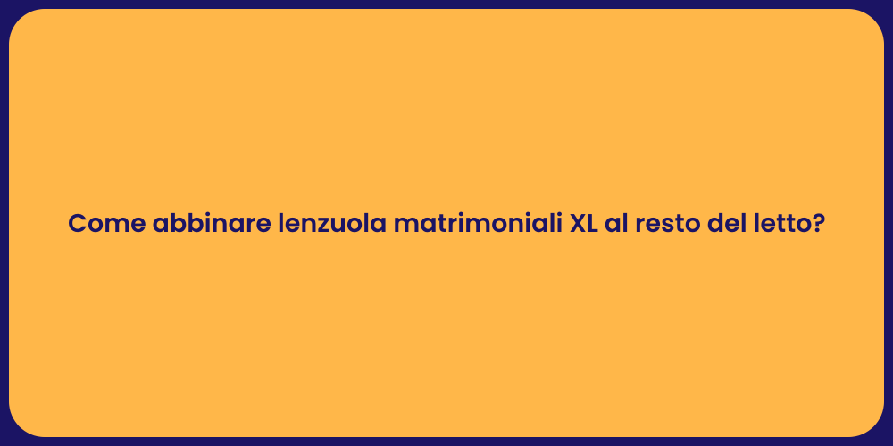Come abbinare lenzuola matrimoniali XL al resto del letto?