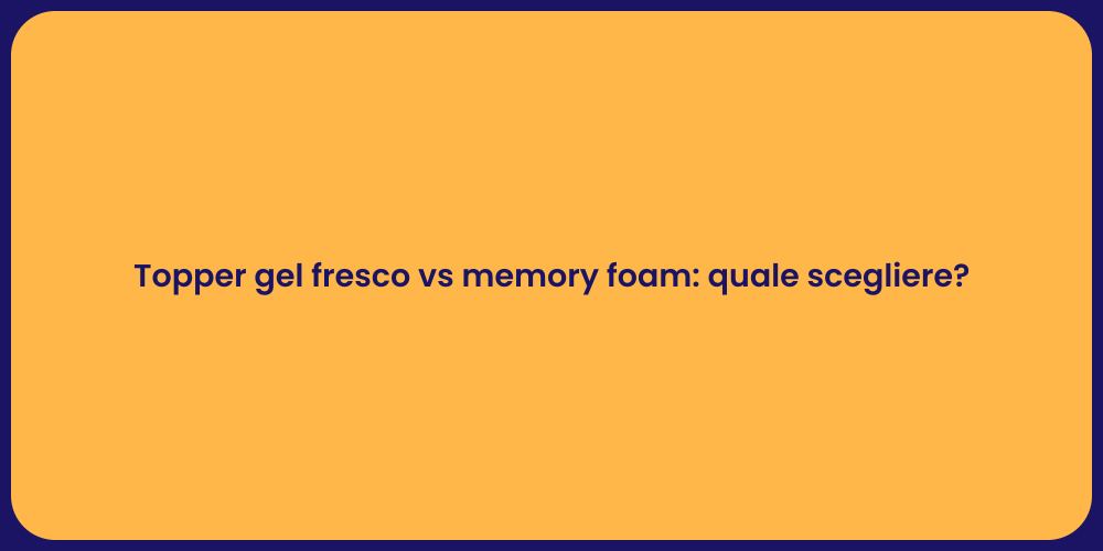 Topper gel fresco vs memory foam: quale scegliere?