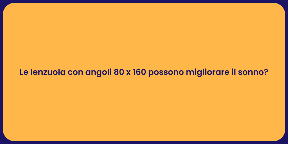 Le lenzuola con angoli 80 x 160 possono migliorare il sonno?