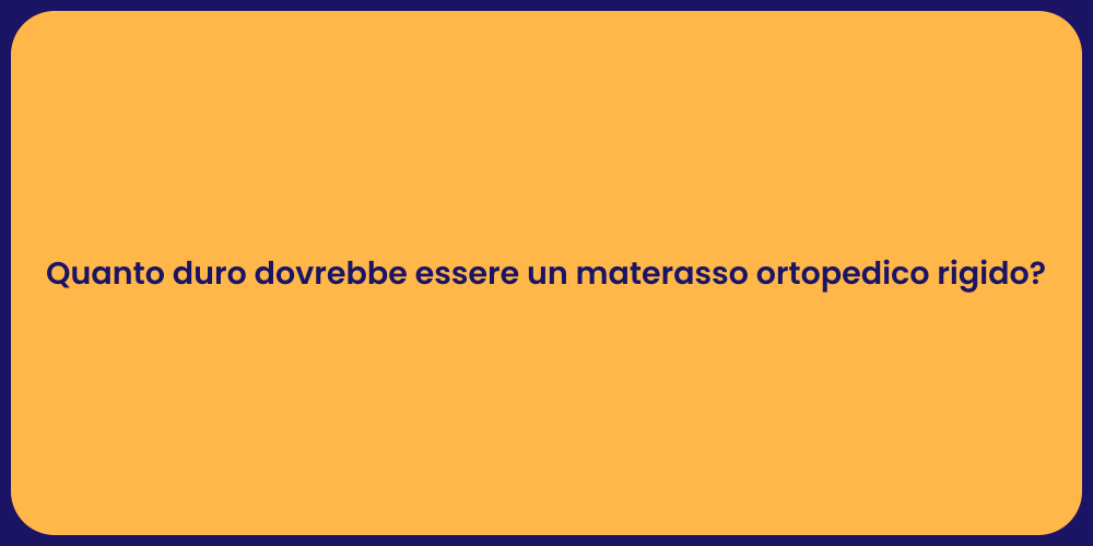Quanto duro dovrebbe essere un materasso ortopedico rigido?