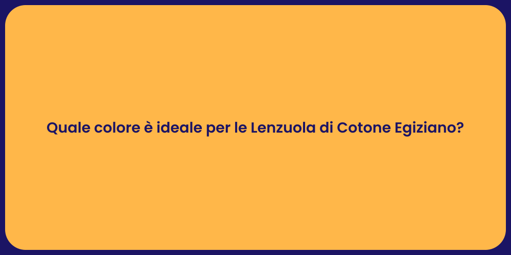 Quale colore è ideale per le Lenzuola di Cotone Egiziano?