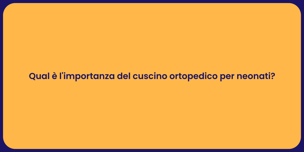 Qual è l'importanza del cuscino ortopedico per neonati?