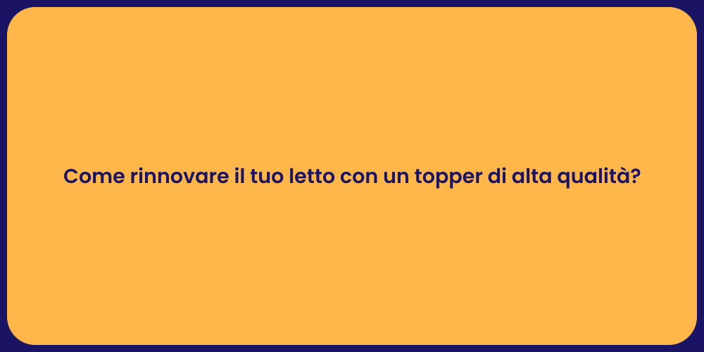 Come rinnovare il tuo letto con un topper di alta qualità?