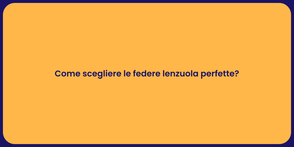 Come scegliere le federe lenzuola perfette?