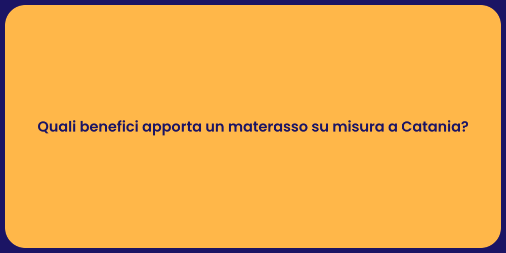 Quali benefici apporta un materasso su misura a Catania?