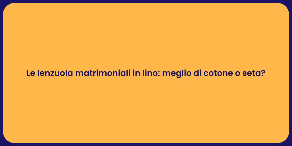 Le lenzuola matrimoniali in lino: meglio di cotone o seta?