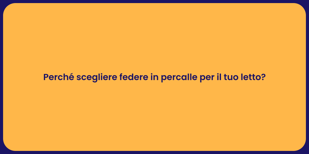 Perché scegliere federe in percalle per il tuo letto?