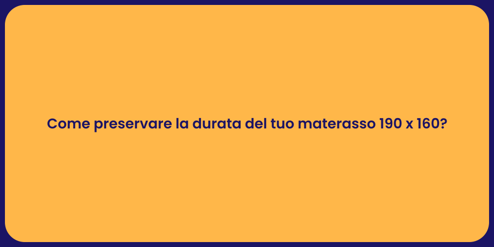 Come preservare la durata del tuo materasso 190 x 160?