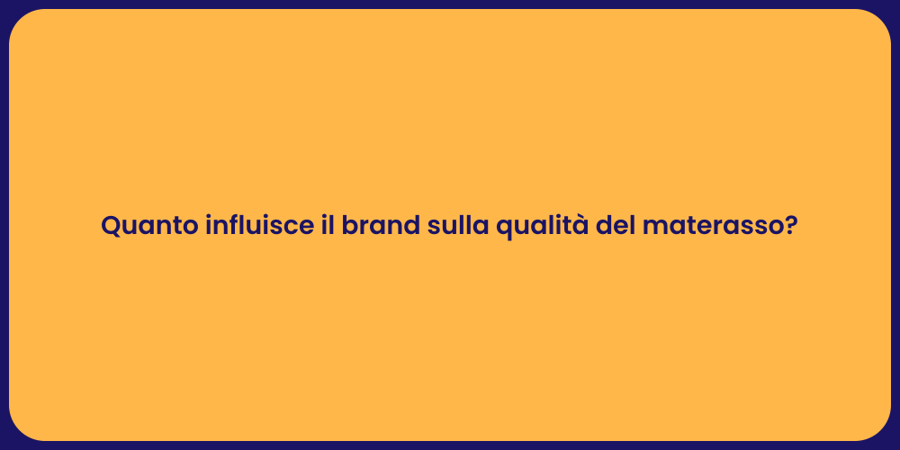 Quanto influisce il brand sulla qualità del materasso?