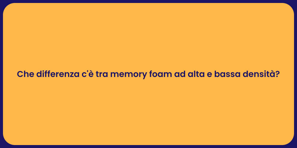 Che differenza c'è tra memory foam ad alta e bassa densità?