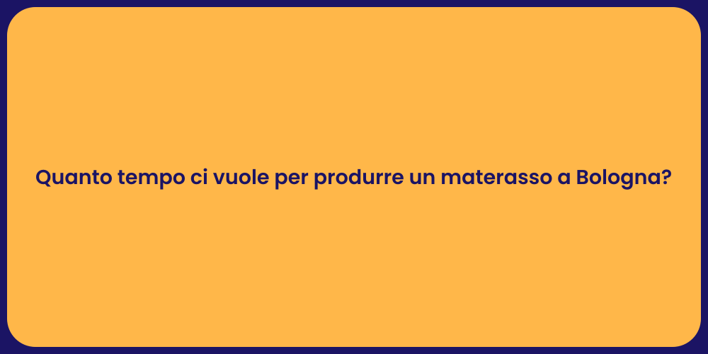 Tempo di Produzione Materassi a Bologna