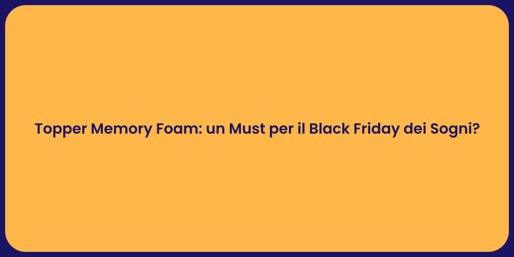 Topper Memory Foam: un Must per il Black Friday dei Sogni?
