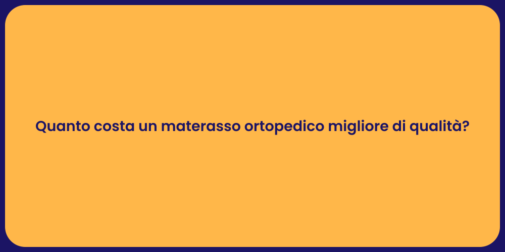 Quanto costa un materasso ortopedico migliore di qualità?