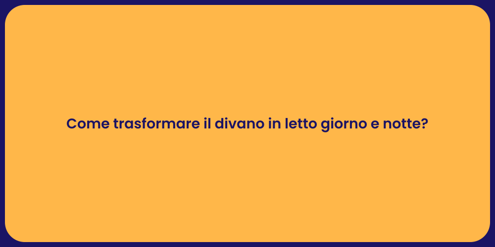 Come trasformare il divano in letto giorno e notte?