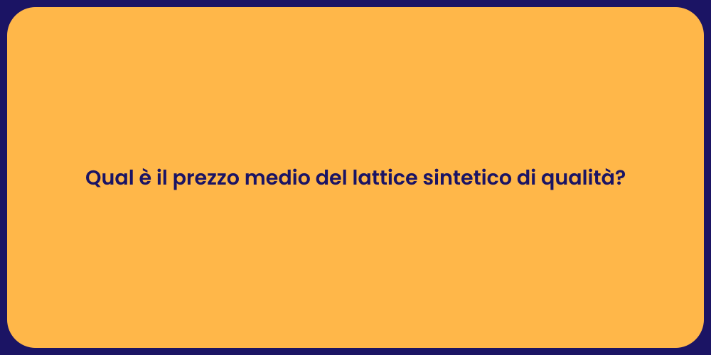 Qual è il prezzo medio del lattice sintetico di qualità?